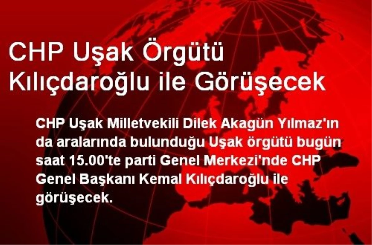 CHP Uşak Örgütü Kılıçdaroğlu ile Görüşecek