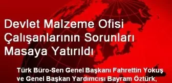 Devlet Malzeme Ofisi Çalışanlarının Sorunları Masaya Yatırıldı