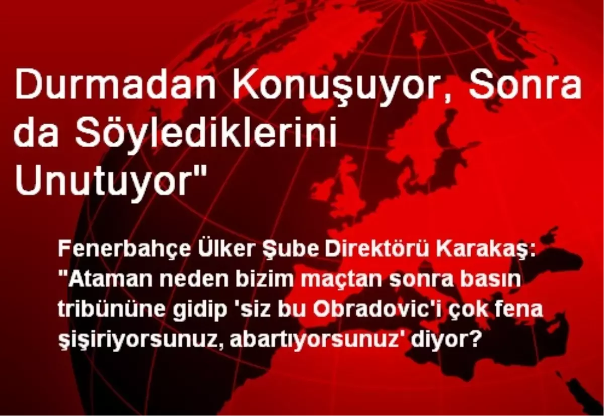 Durmadan Konuşuyor, Sonra da Söylediklerini Unutuyor"