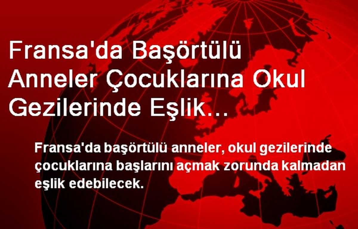 Fransa\'da Başörtülü Anneler Çocuklarına Okul Gezilerinde Eşlik Edebilecek