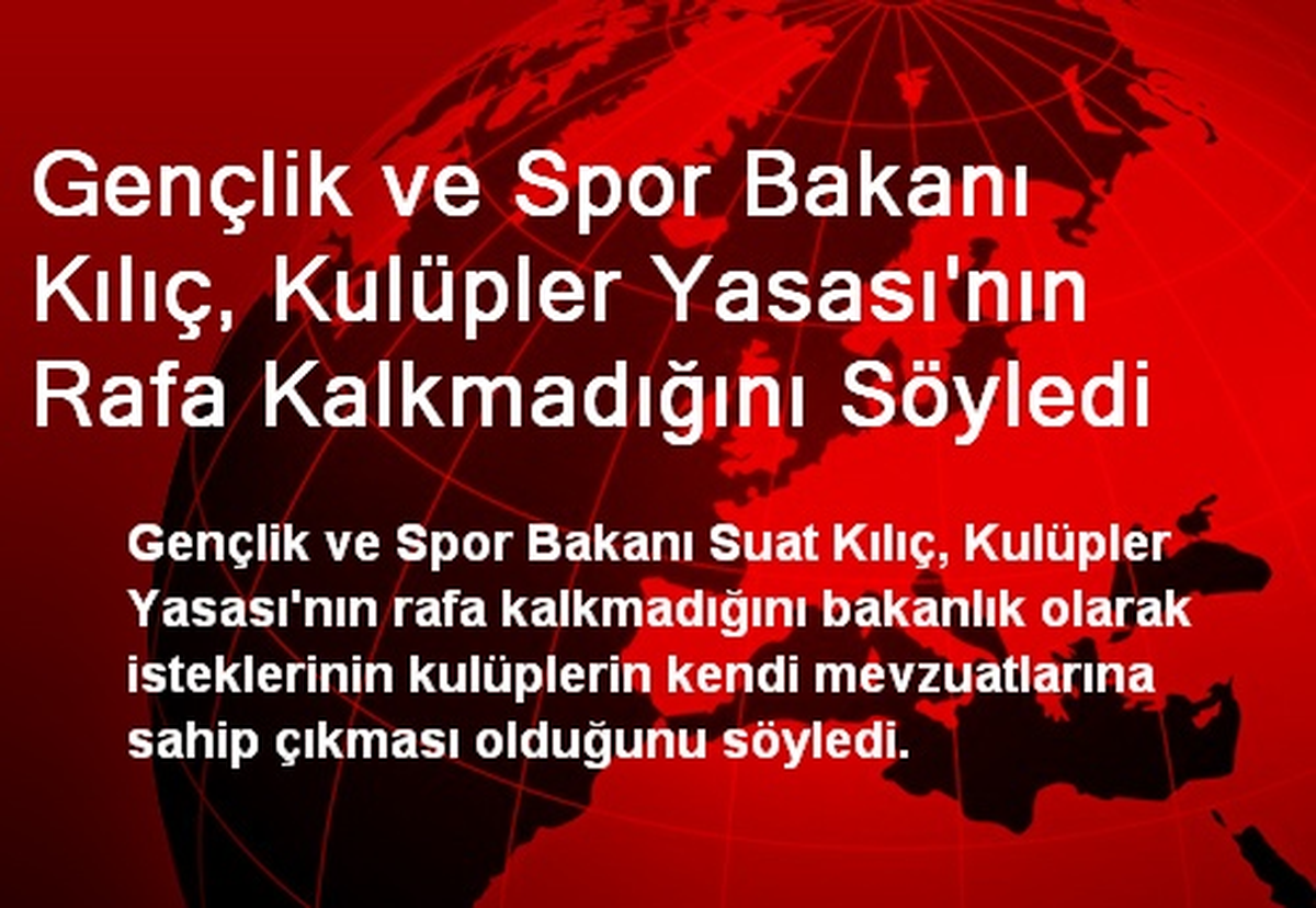 Gençlik ve Spor Bakanı Kılıç, Kulüpler Yasası\'nın Rafa Kalkmadığını Söyledi