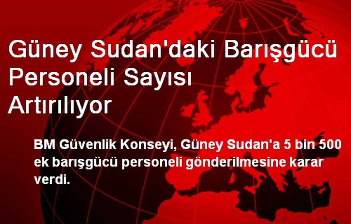 Güney Sudan\'daki Barışgücü Personeli Sayısı Artırılıyor