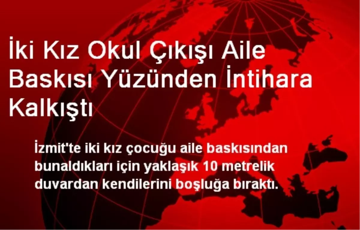 İki Kız Okul Çıkışı Aile Baskısı Yüzünden İntihara Kalkıştı