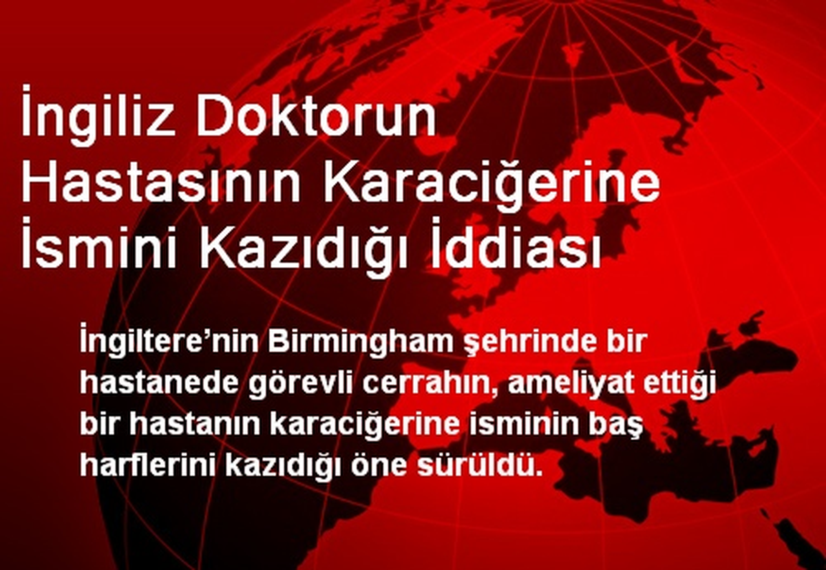 İngiliz Doktorun Hastasının Karaciğerine İsmini Kazıdığı İddiası