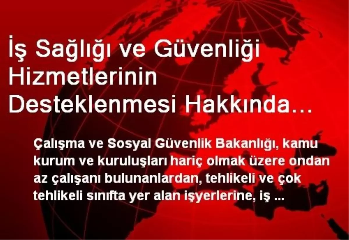 İş Sağlığı ve Güvenliği Hizmetlerinin Desteklenmesi Hakkında Yönetmelik Resmi Gazete\'de