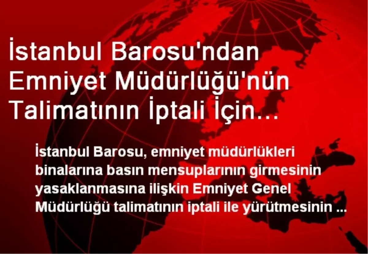 İstanbul Barosu\'ndan Emniyet Müdürlüğü\'nün Talimatının İptali İçin Dava