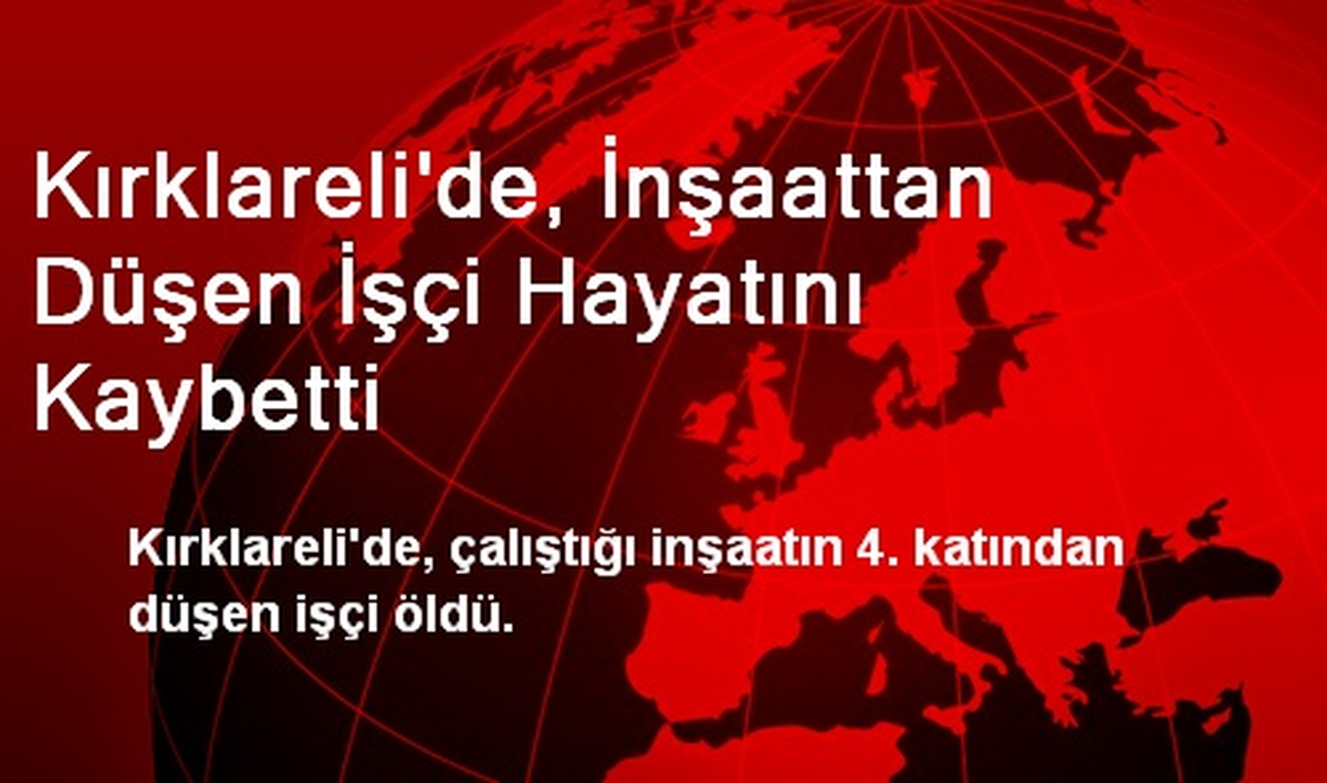 Kırklareli\'de, İnşaattan Düşen İşçi Hayatını Kaybetti