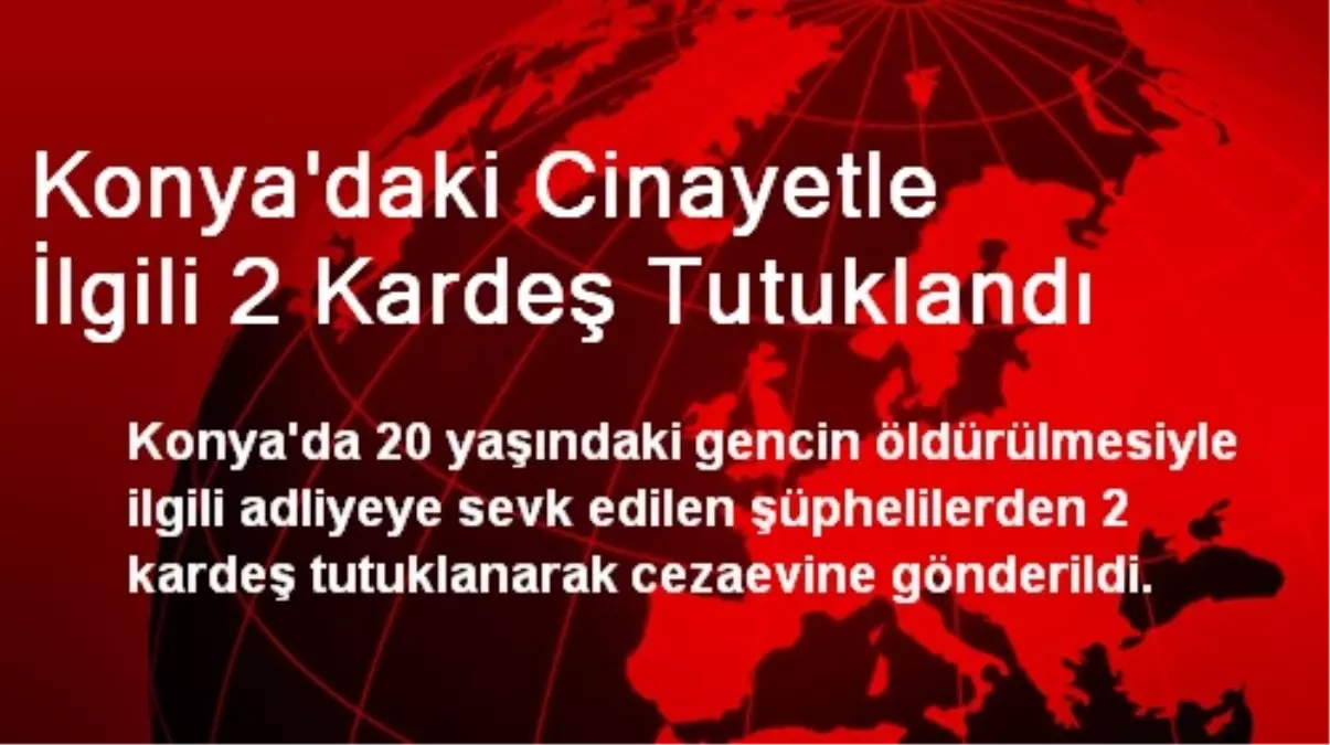 Konya\'daki Cinayetle İlgili 2 Kardeş Tutuklandı