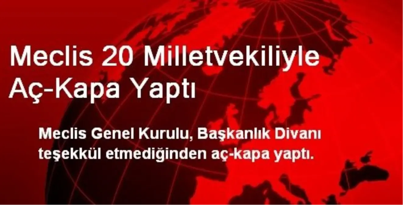 Meclis 20 Milletvekiliyle Aç-Kapa Yaptı