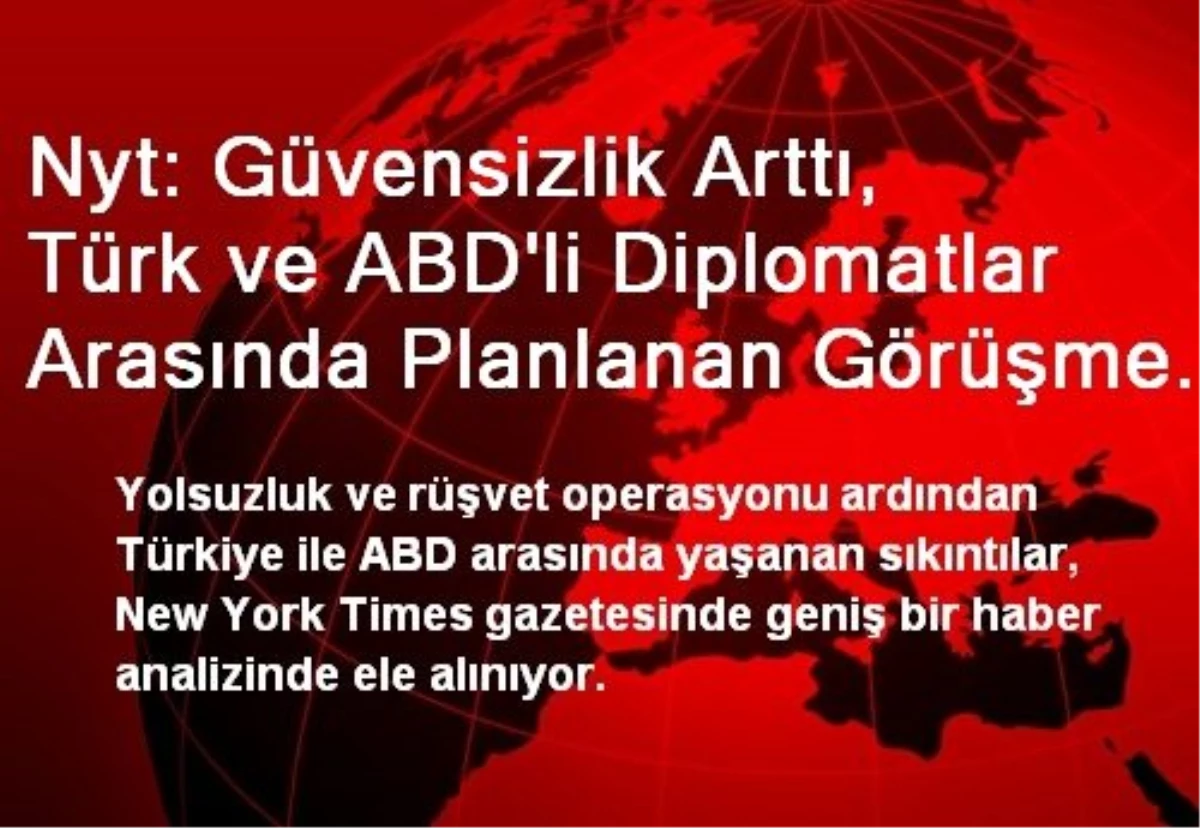 Nyt: Güvensizlik Arttı, Türk ve ABD\'li Diplomatlar Arasında Planlanan Görüşme İptal Edildi