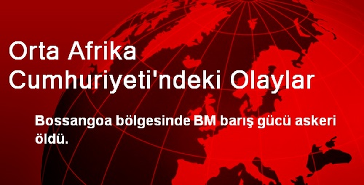 Orta Afrika Cumhuriyetinde BM Barış Gücü Askeri Öldürüldü