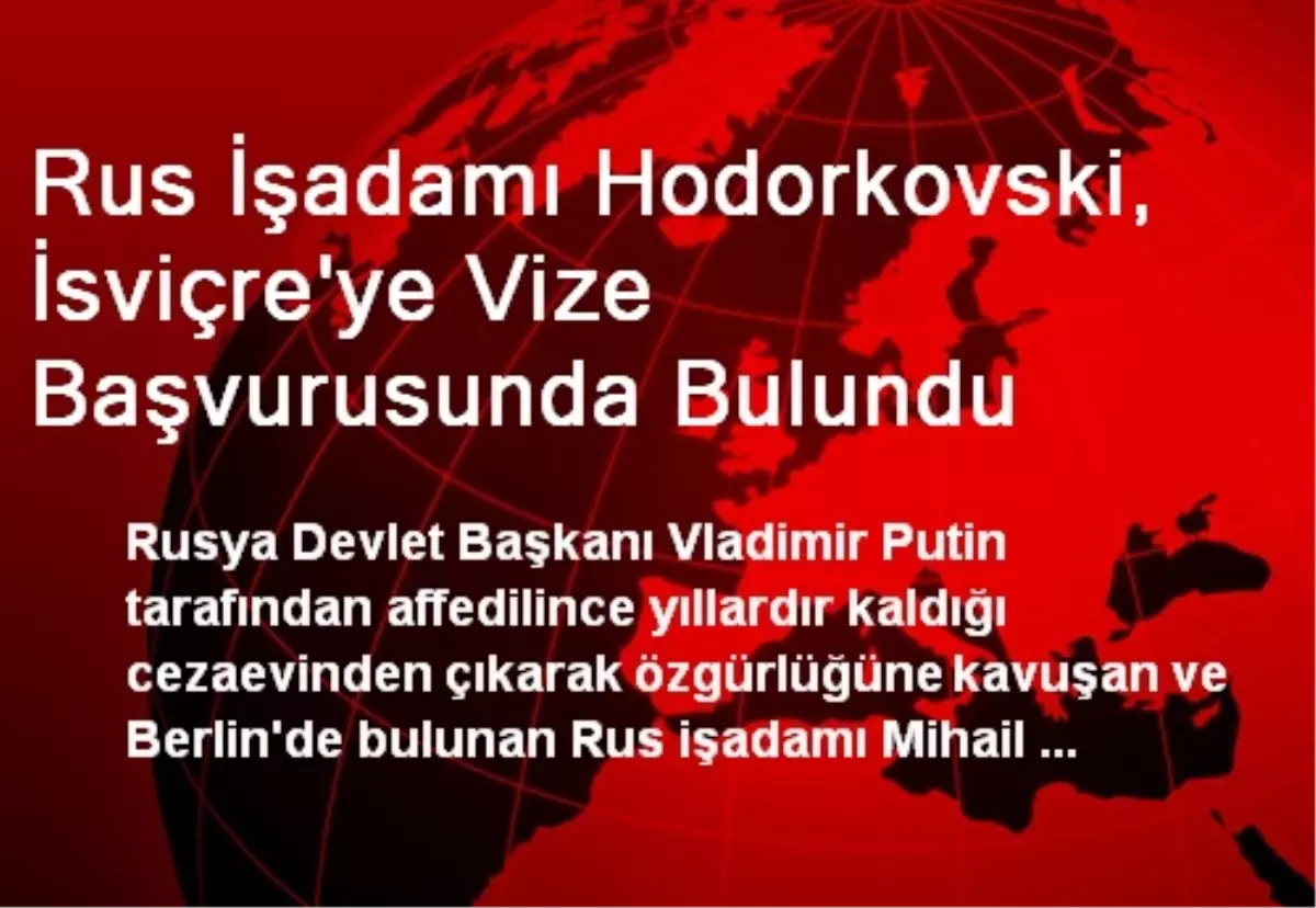 Rus İşadamı Hodorkovski, İsviçre\'ye Vize Başvurusunda Bulundu