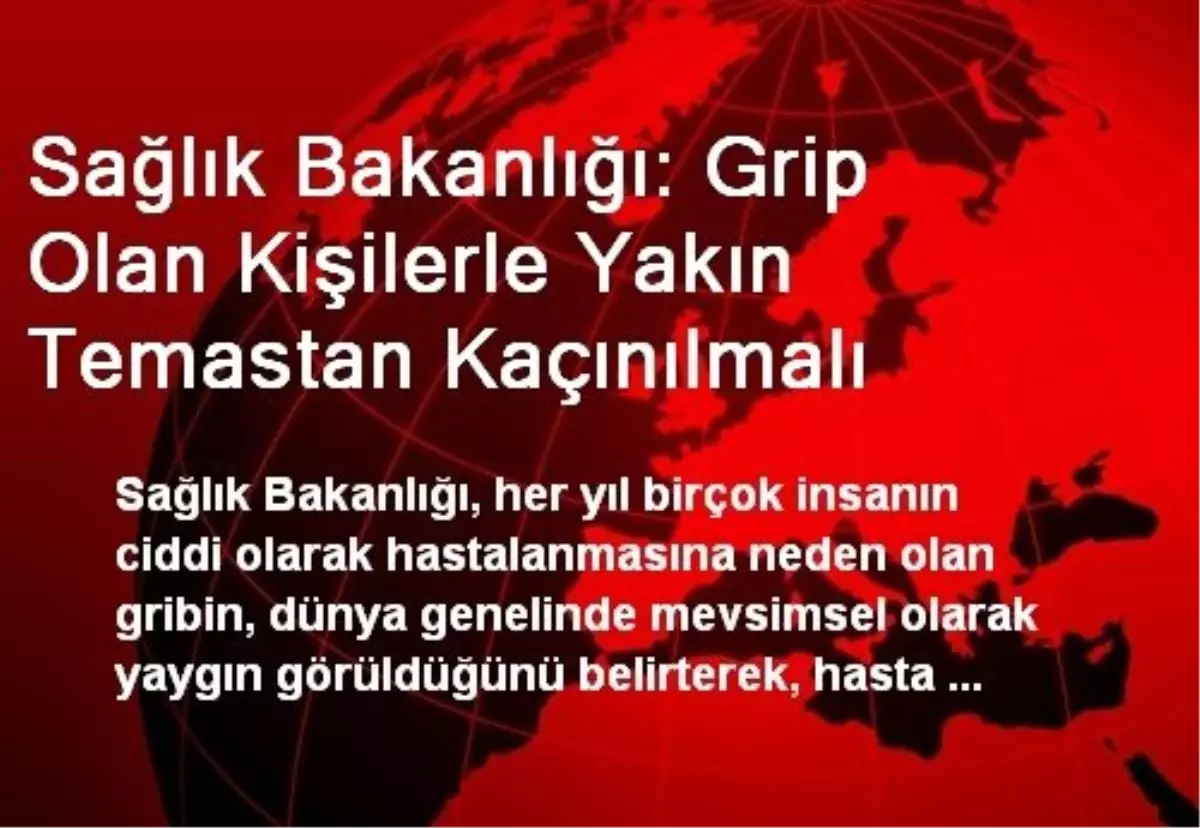 Sağlık Bakanlığı: Grip Olan Kişilerle Yakın Temastan Kaçınılmalı