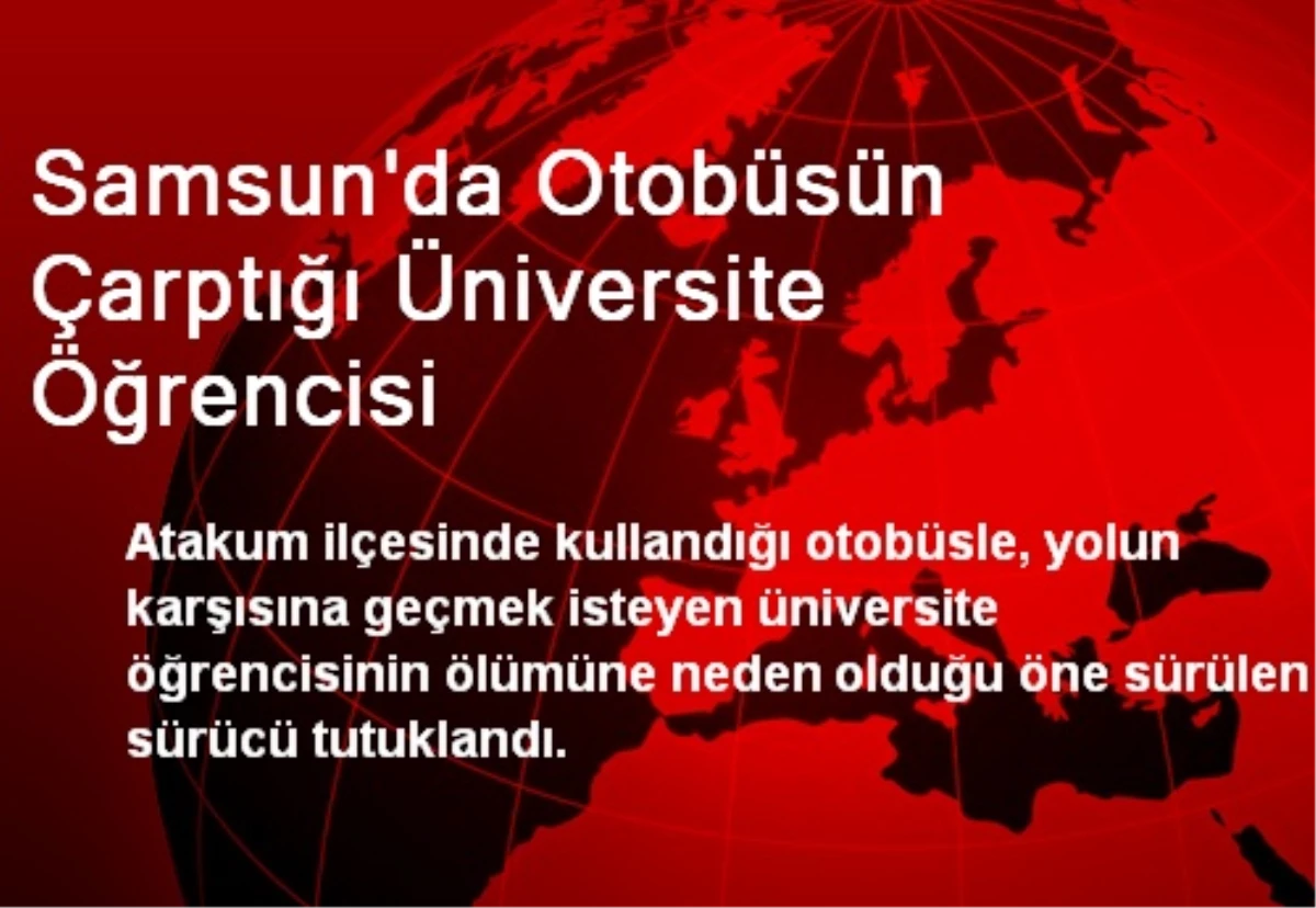 Samsun\'da Otobüsün Çarptığı Üniversite Öğrencisi