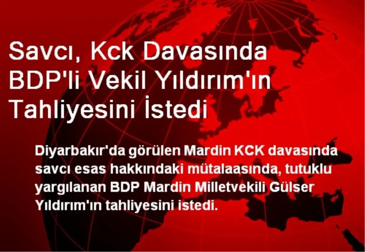 Savcı, Kck Davasında BDP\'li Vekil Yıldırım\'ın Tahliyesini İstedi