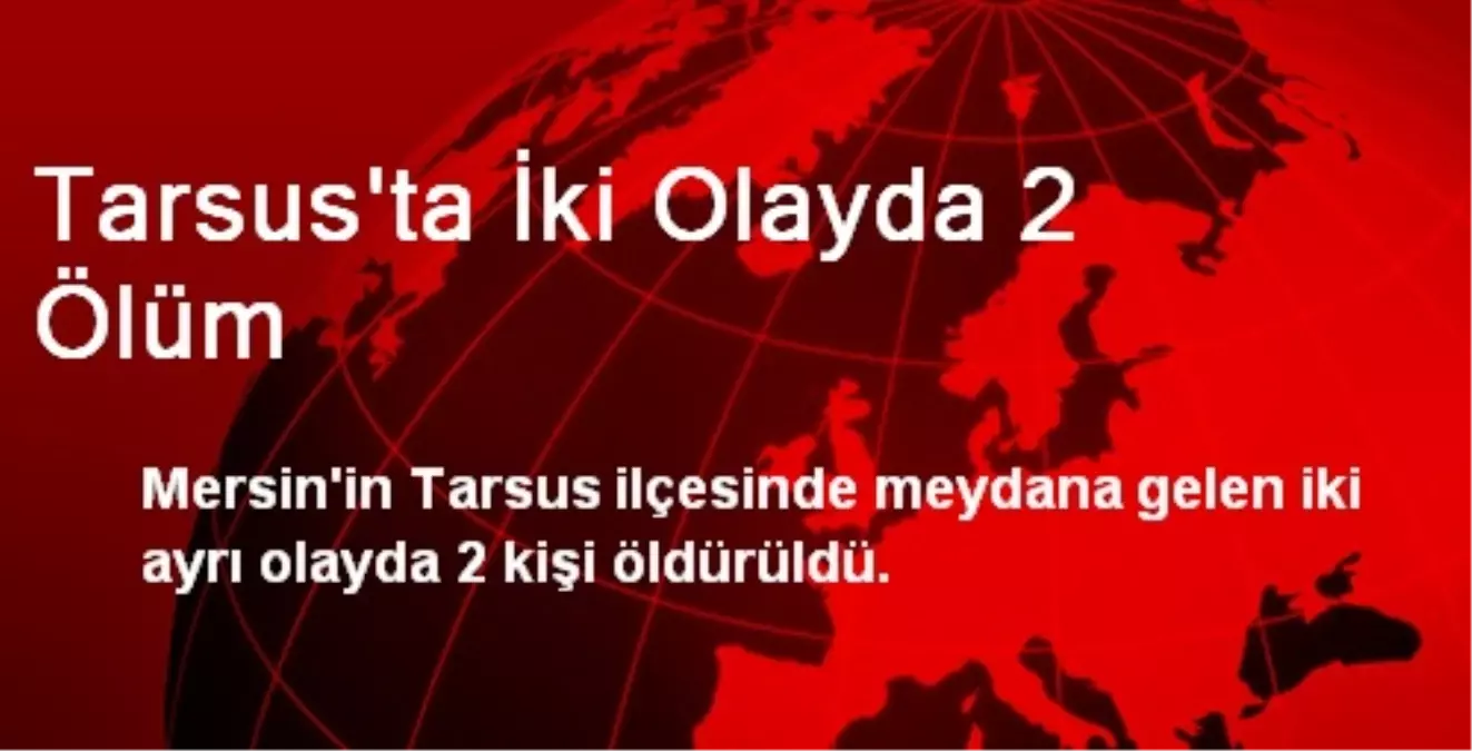 Tarsus\'ta İki Olayda 2 Ölüm