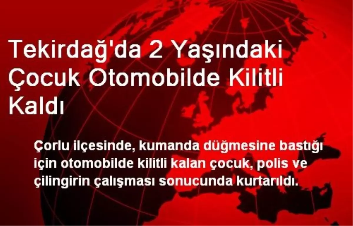 Tekirdağ\'da 2 Yaşındaki Çocuk Otomobilde Kilitli Kaldı