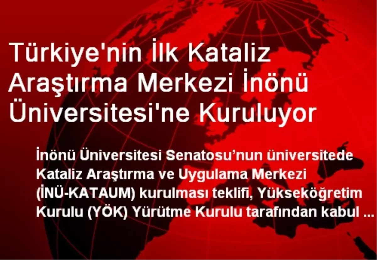 Türkiye\'nin İlk Kataliz Araştırma Merkezi İnönü Üniversitesi\'ne Kuruluyor