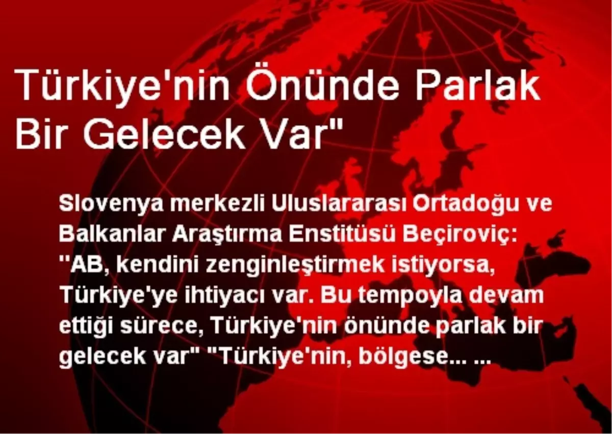 "Türkiye\'nin Önünde Parlak Bir Gelecek Var"