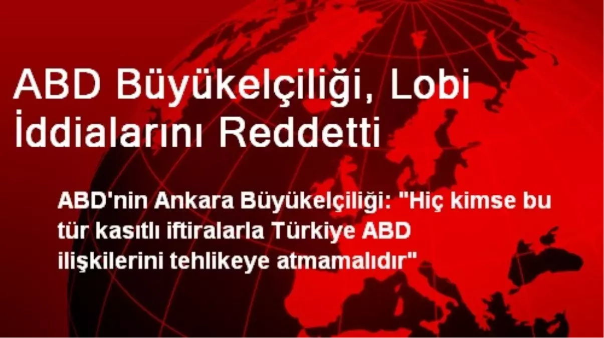 ABD Büyükelçiliği, Lobi İddialarını Reddetti