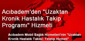 Acıbadem'den 'Uzaktan Kronik Hastalık Takip Programı' Hizmeti