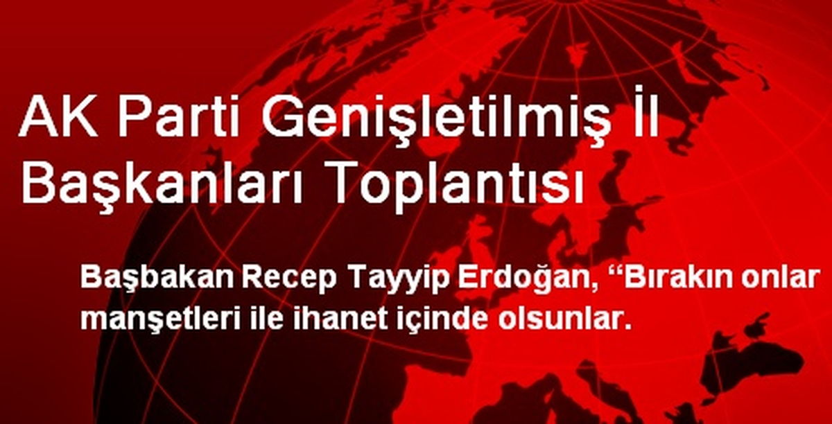 AK Parti Genişletilmiş İl Başkanları Toplantısı