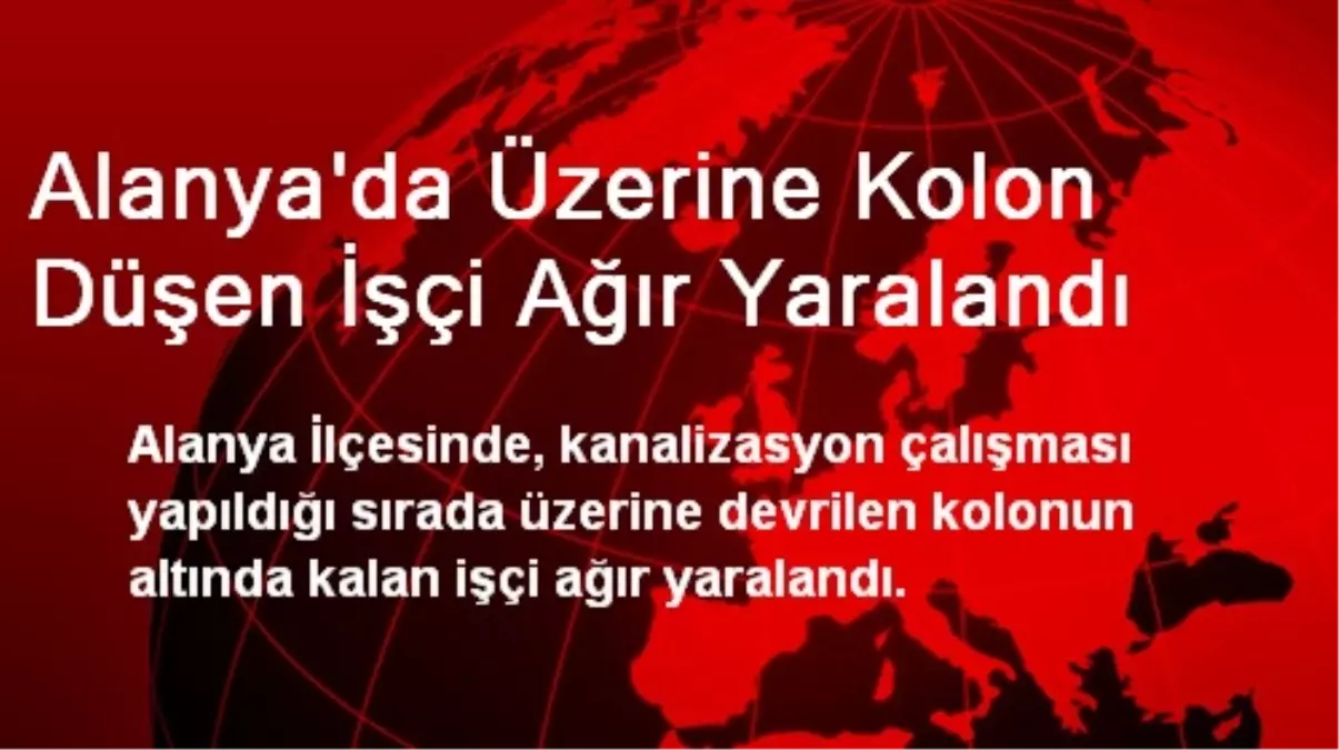 Alanya\'da Üzerine Kolon Düşen İşçi Ağır Yaralandı