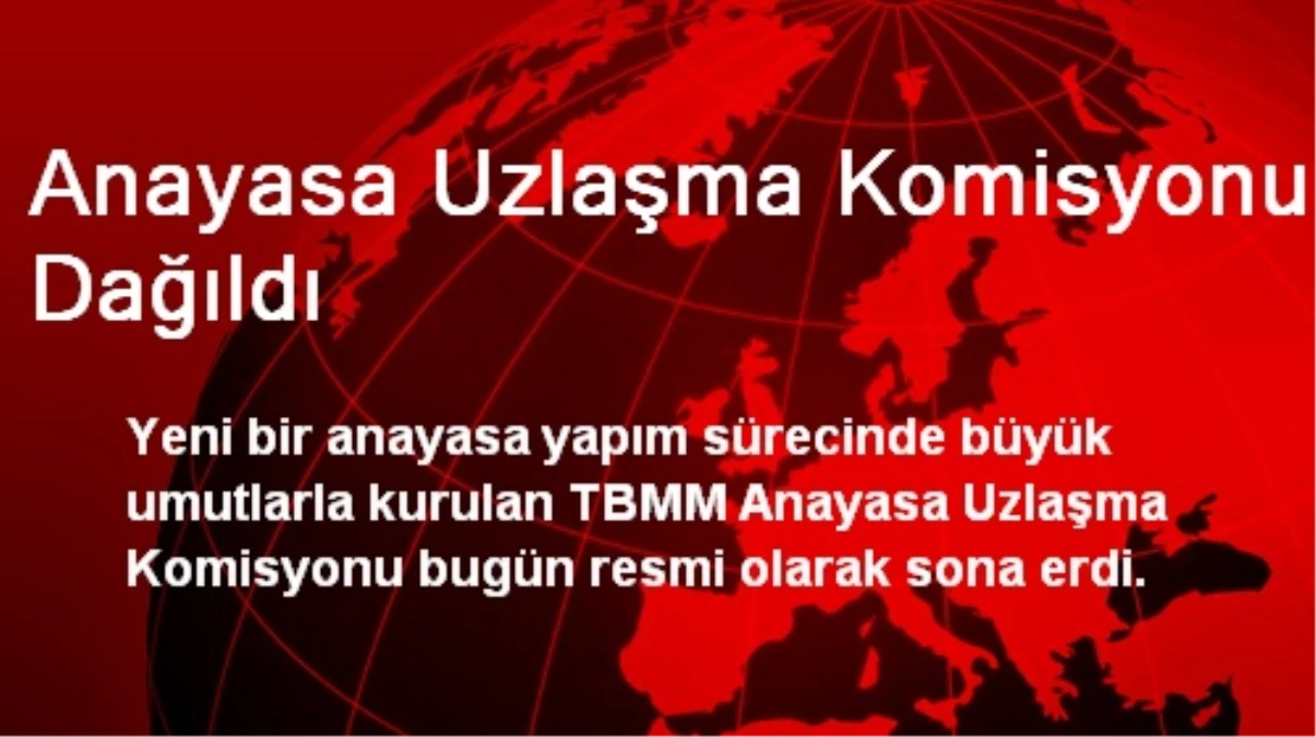 Anayasa Uzlaşma Komisyonu Dağıldı