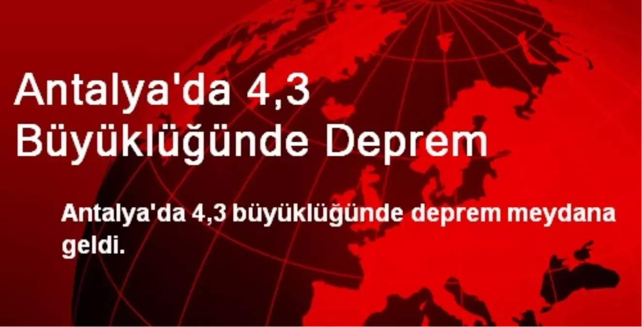 Antalya\'da 4,3 Büyüklüğünde Deprem Meydana Geldi