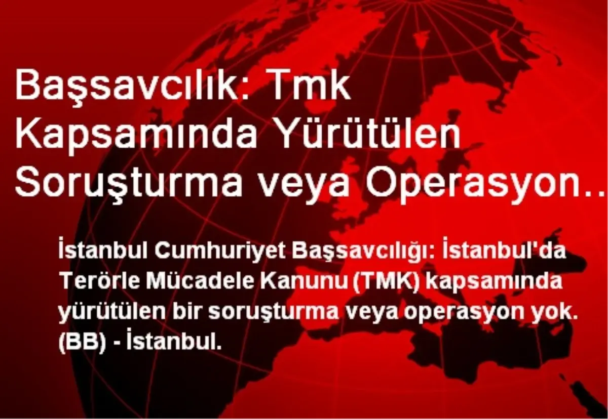 Başsavcılık: Tmk Kapsamında Yürütülen Soruşturma veya Operasyon Yok