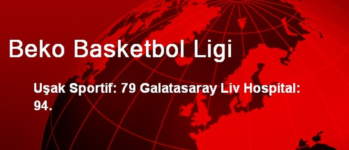 Uşak Sportif: 79 Galatasaray Liv Hospital: 94