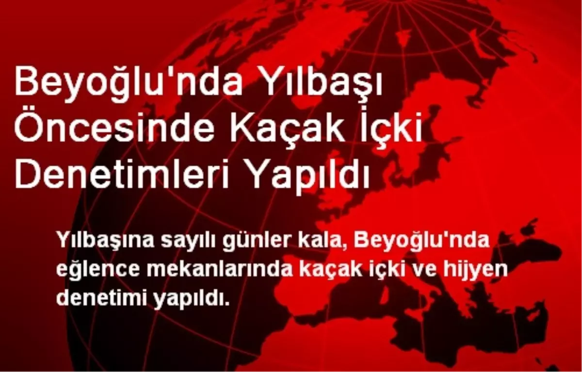 Beyoğlu\'nda Yılbaşı Öncesinde Kaçak İçki Denetimleri Yapıldı