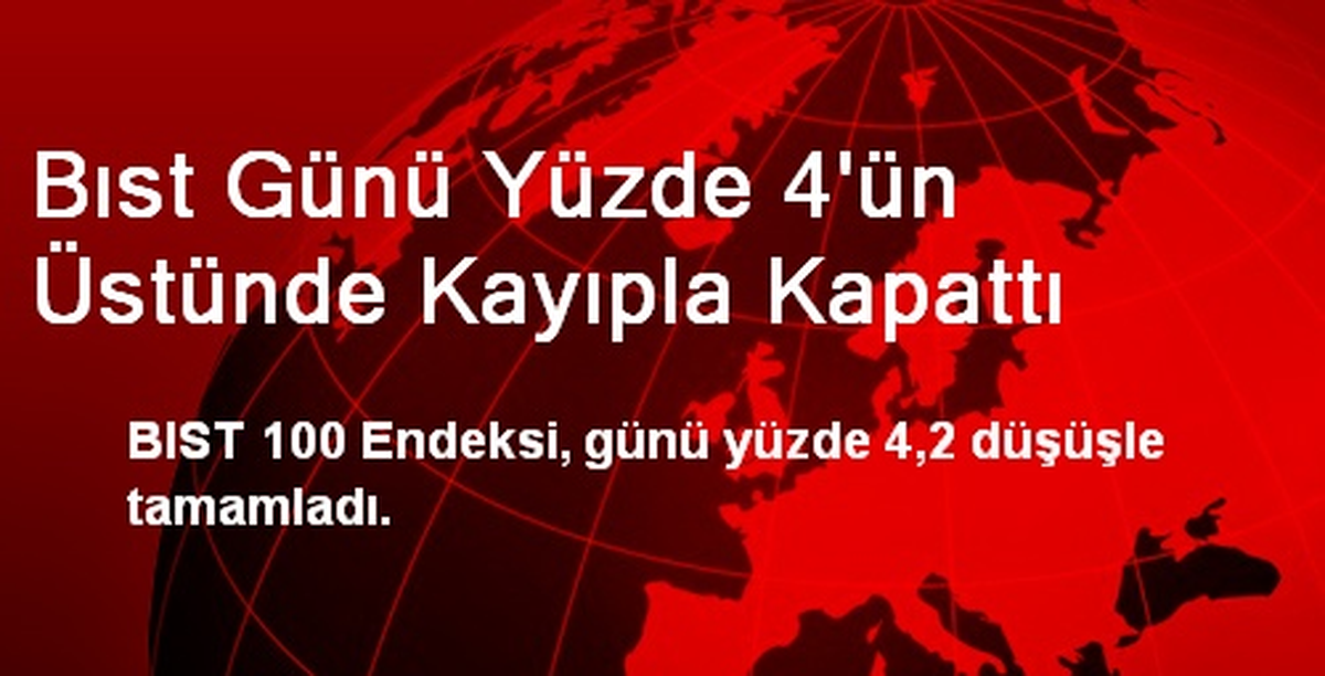 BIST Günü Yüzde 4\'ün Üstünde Kayıpla Kapattı