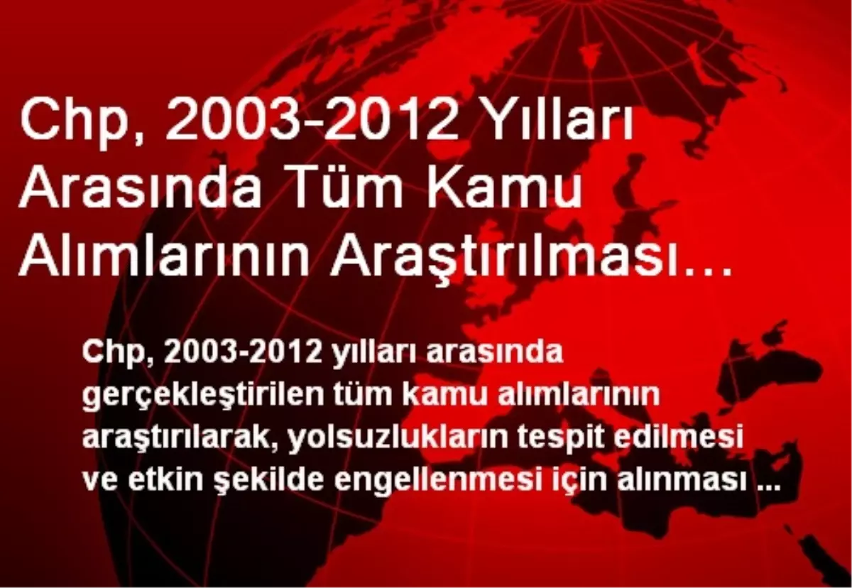 Chp, 2003-2012 Yılları Arasında Tüm Kamu Alımlarının Araştırılması İçin Meclis Araştırması İstedi