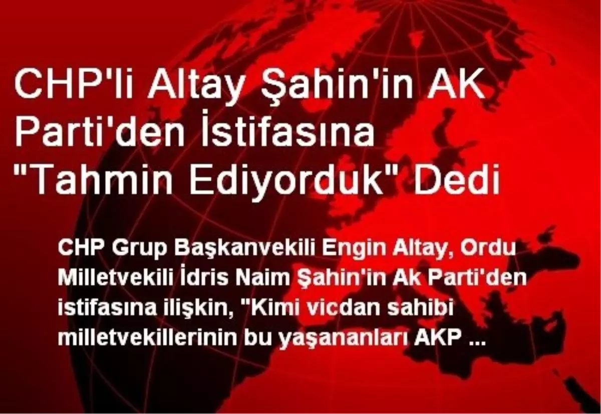 CHP\'li Altay Şahin\'in AK Parti\'den İstifasına "Tahmin Ediyorduk" Dedi