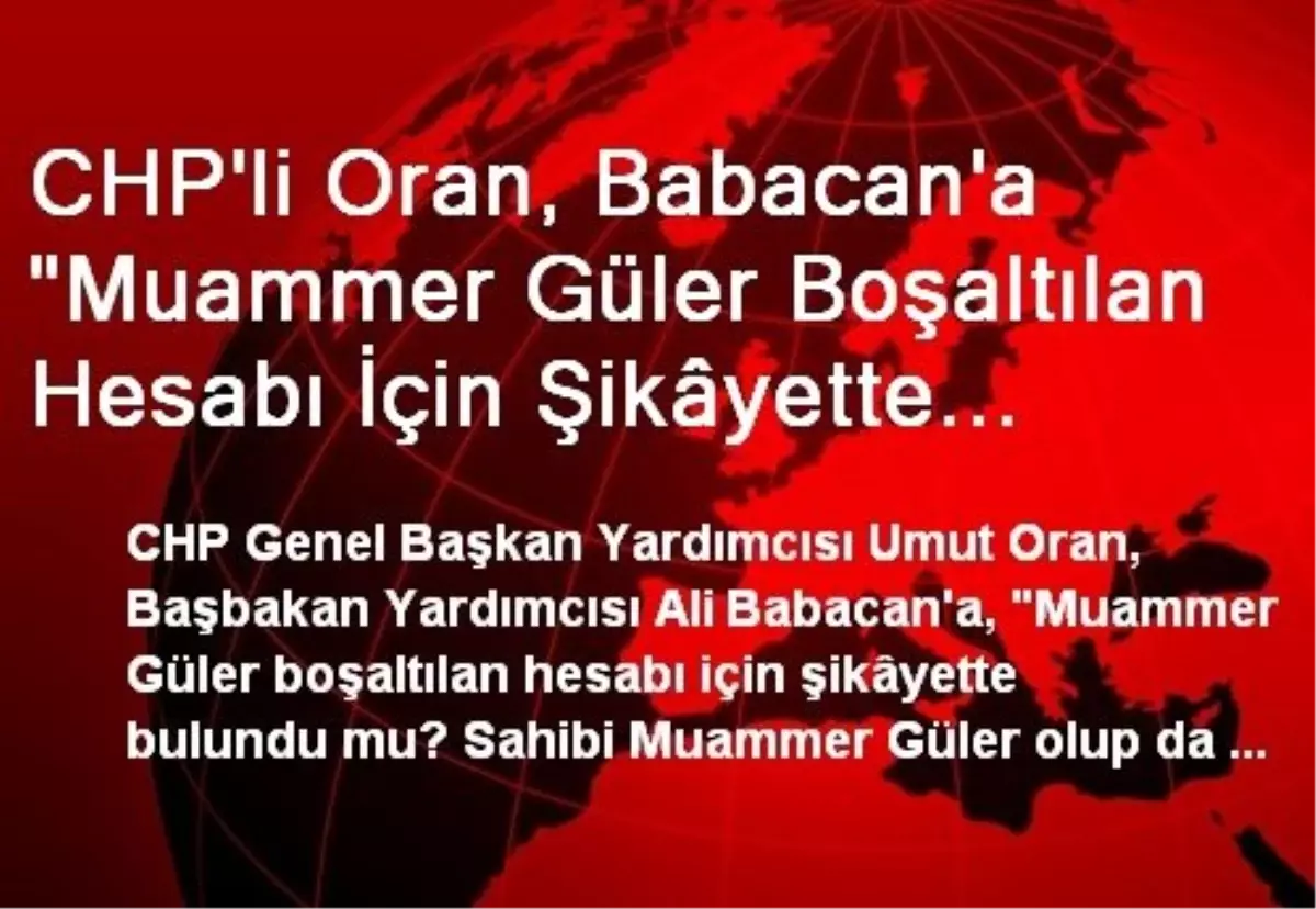 CHP\'li Oran, Babacan\'a "Muammer Güler Boşaltılan Hesabı İçin Şikâyette Bulundu Mu" Diye Sordu