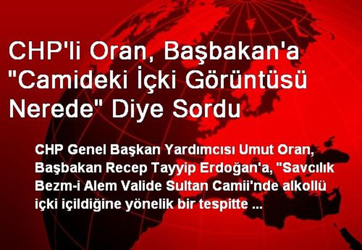 CHP\'li Oran, Başbakan\'a "Camideki İçki Görüntüsü Nerede" Diye Sordu