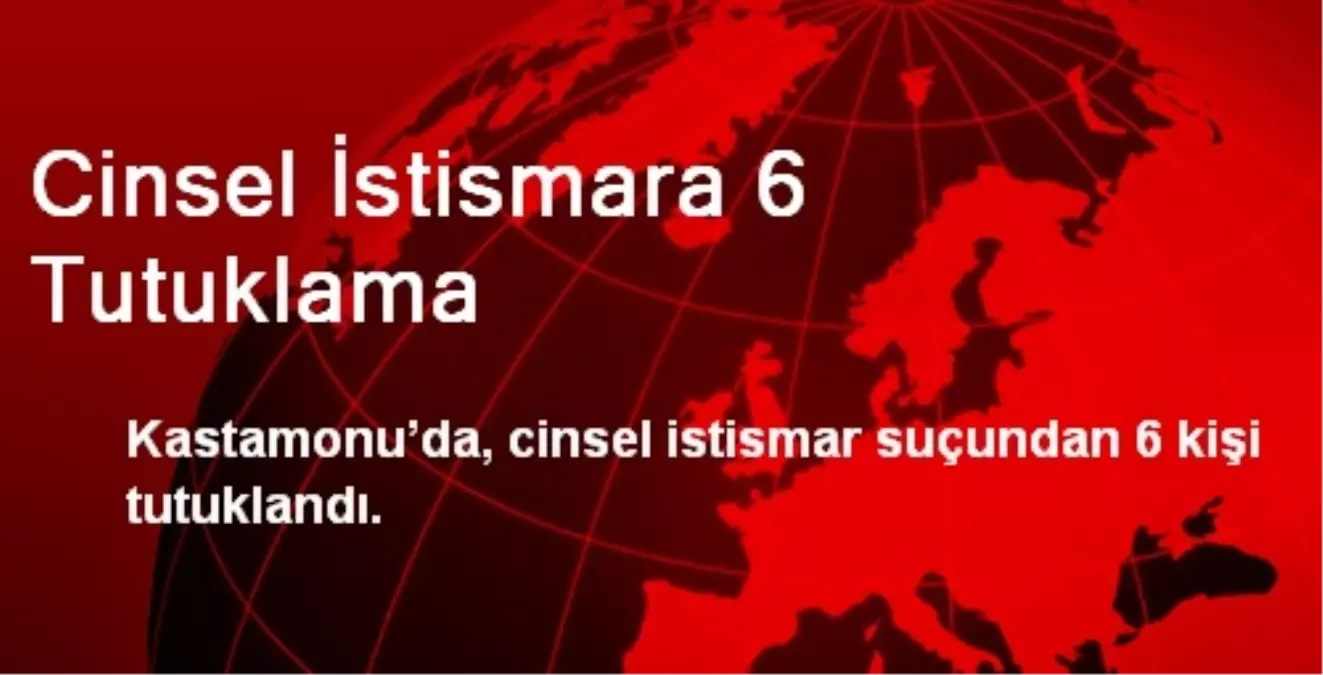 Cinsel İstismara 6 Tutuklama