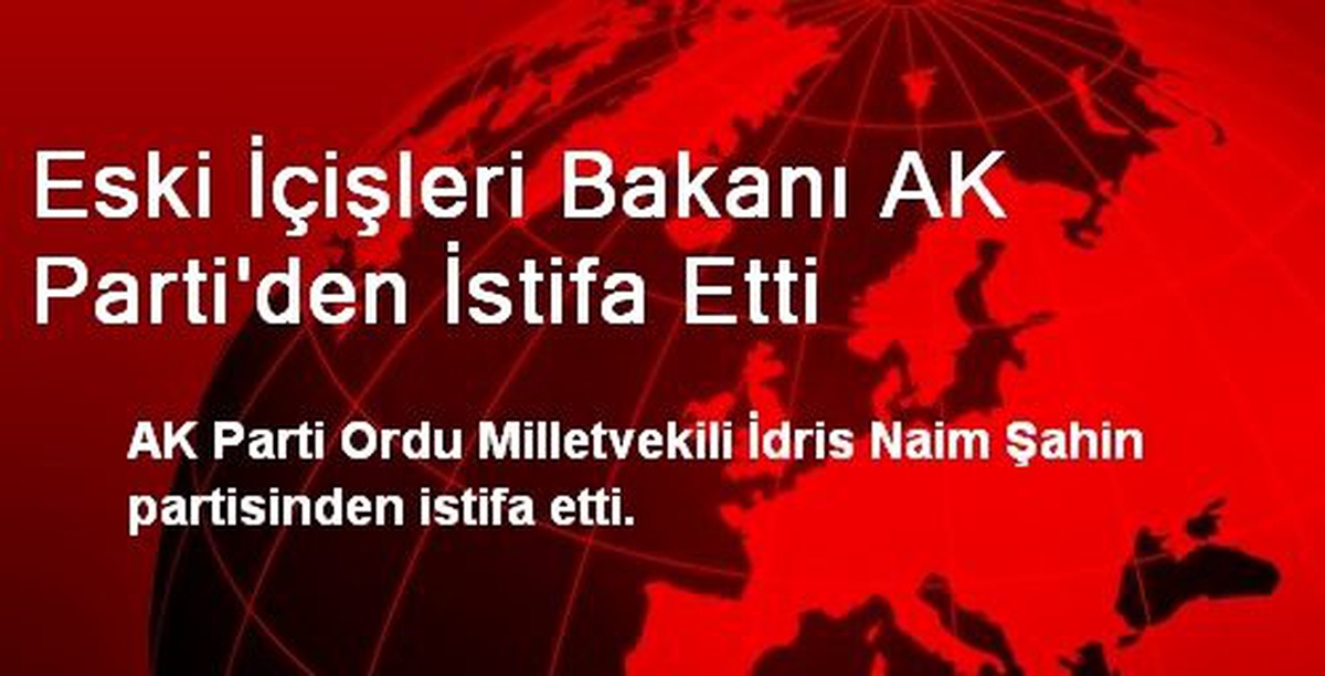 Ordu Milletvekili İdris Naim Şahin AK Parti\'den İstifa Etti