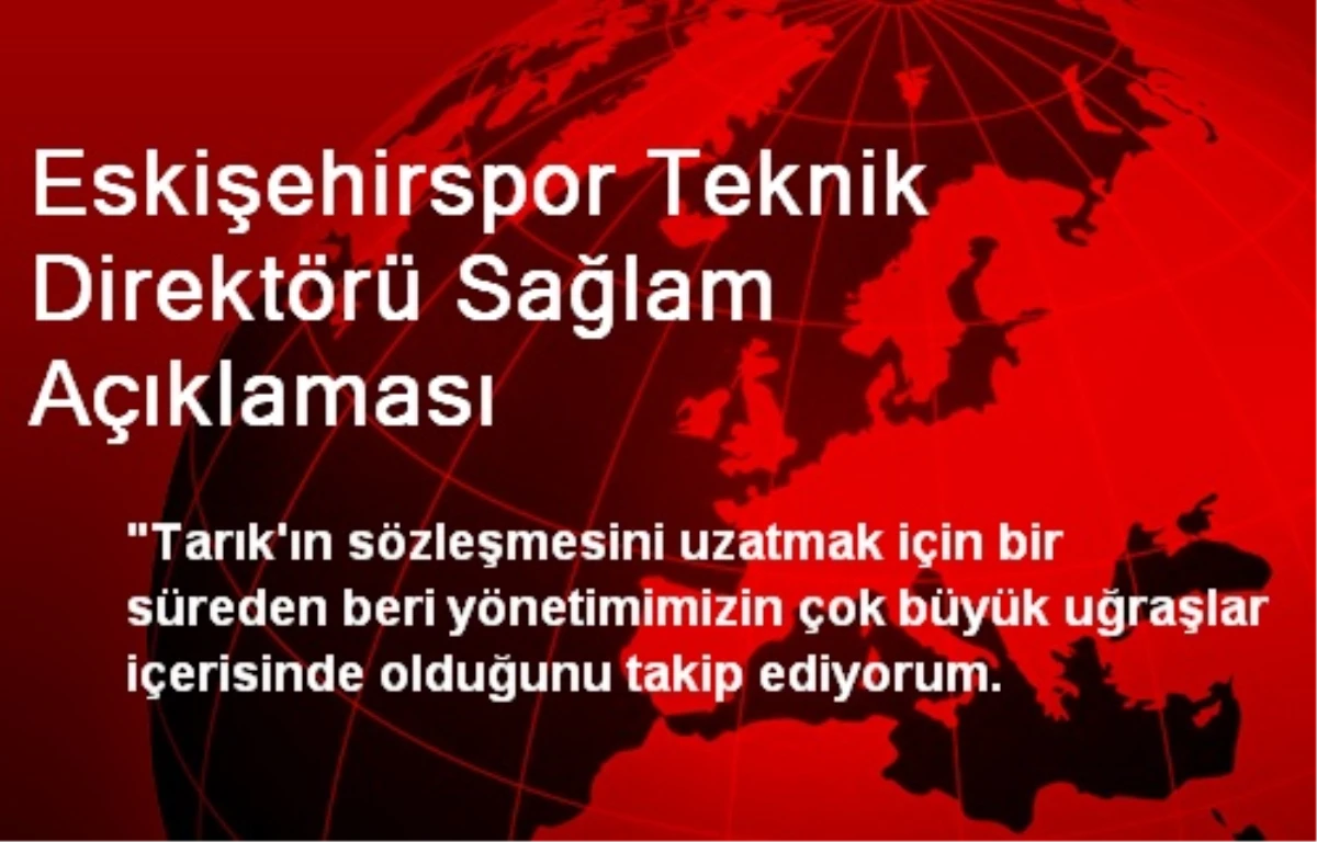 Eskişehirspor Teknik Direktörü Sağlam Açıklaması