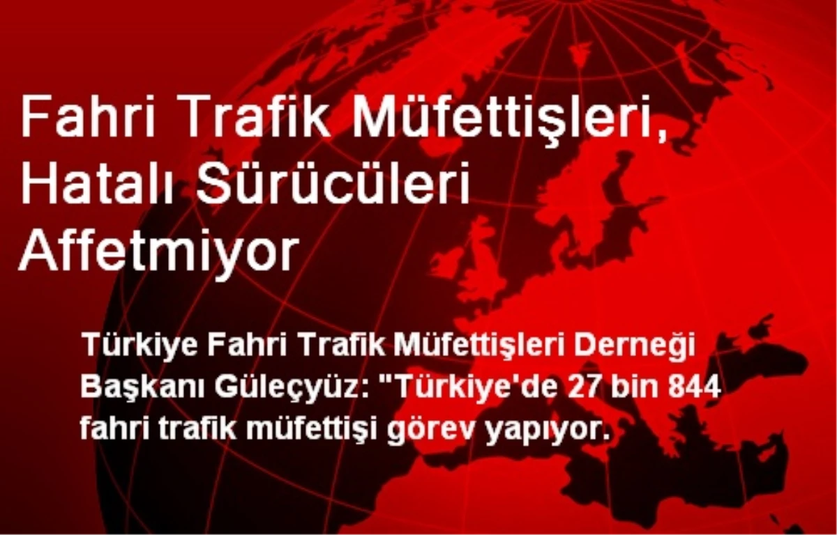 Fahri Trafik Müfettişleri, Hatalı Sürücüleri Affetmiyor