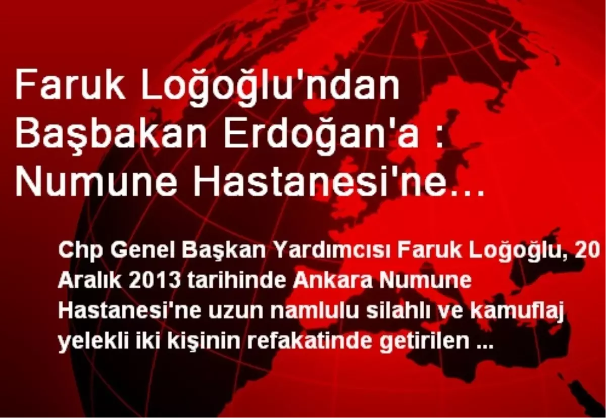 Faruk Loğoğlu\'ndan Başbakan Erdoğan\'a : Numune Hastanesi\'ne Silahlı-Kamuflajlı Korumalarla Gelen...