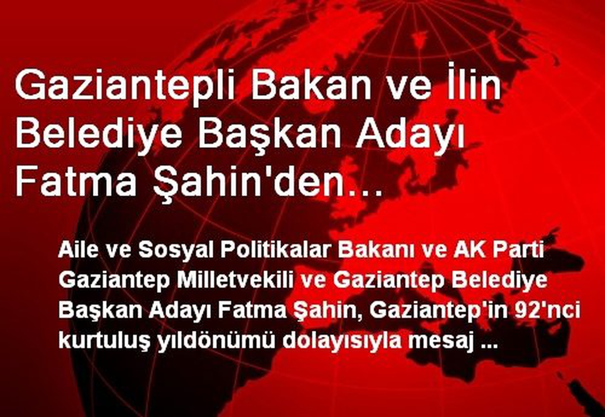 Gaziantepli Bakan ve İlin Belediye Başkan Adayı Fatma Şahin\'den Gaziantep\'in Kurtuluş Yıldönümü...