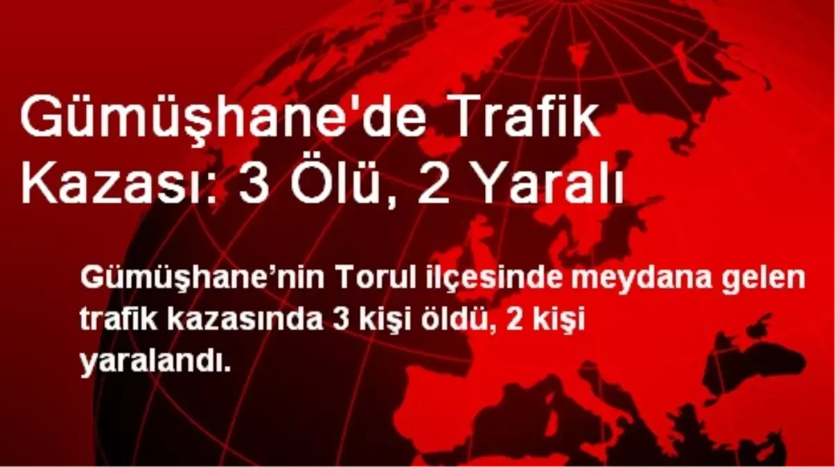 Gümüşhane\'de Trafik Kazası: 3 Ölü, 2 Yaralı