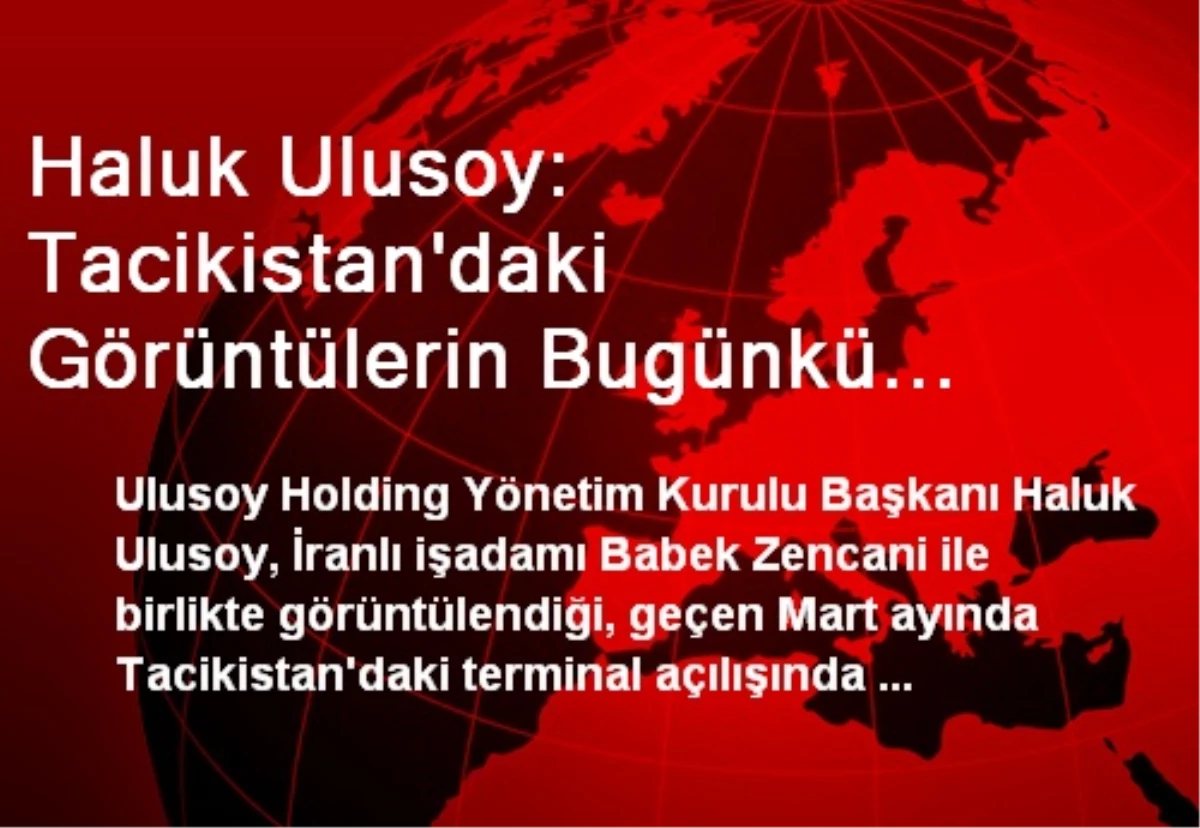 Haluk Ulusoy: Tacikistan\'daki Görüntülerin Bugünkü Olaylarla İlgisi Yok