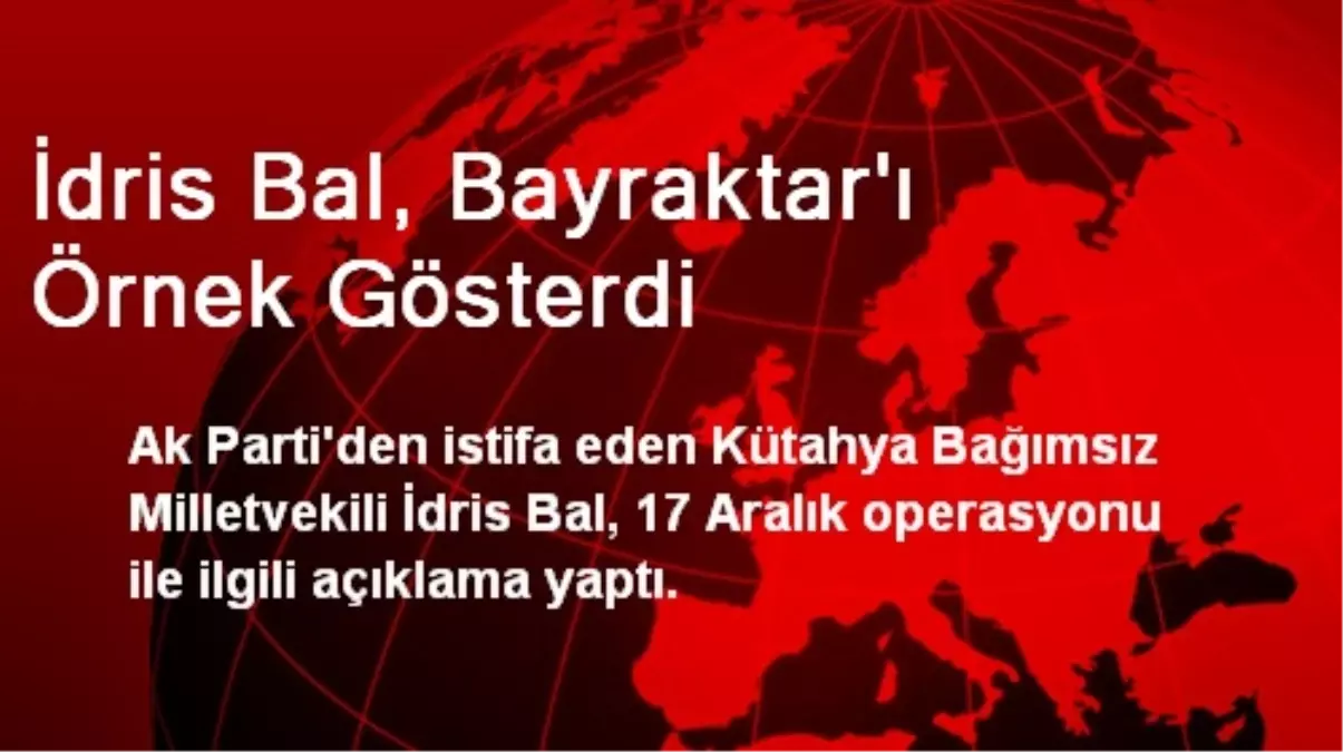 İdris Bal, Bayraktar\'ı Örnek Gösterdi