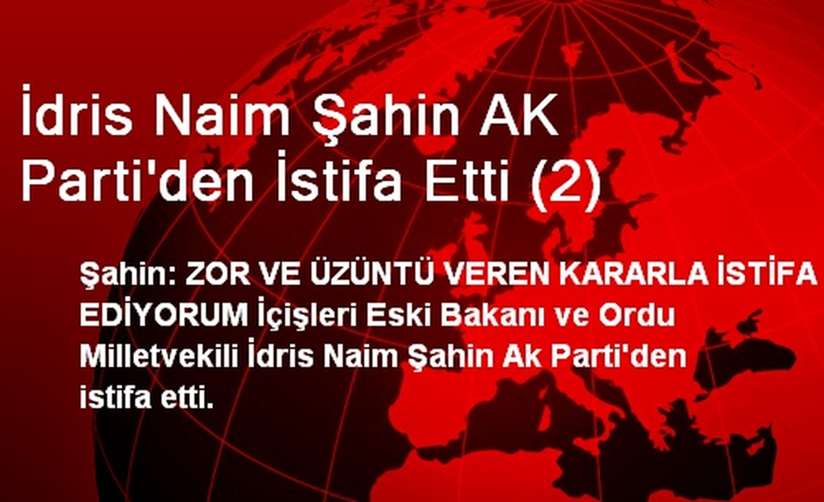 İdris Naim Şahin: Zor Bir Kararla İstifa Ediyorum
