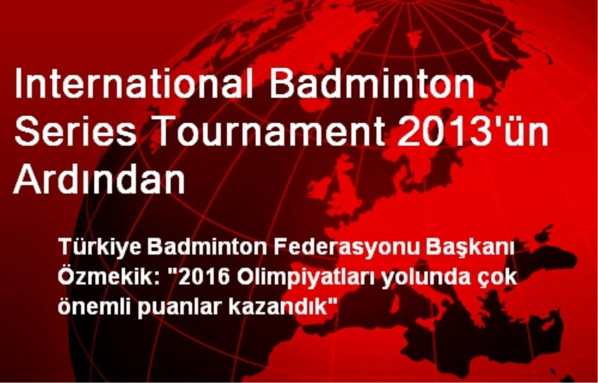 International Badminton Series Tournament 2013\'ün Ardından
