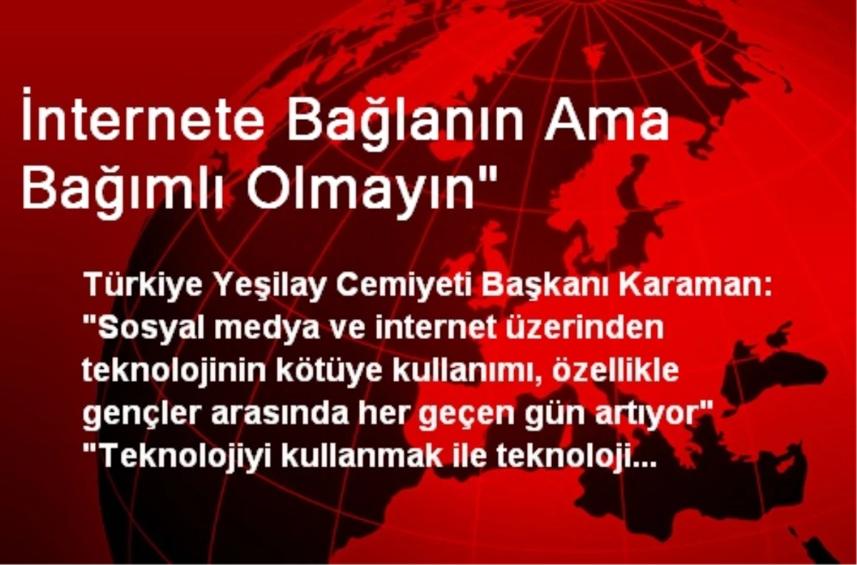 İnternete Bağlanın Ama Bağımlı Olmayın"