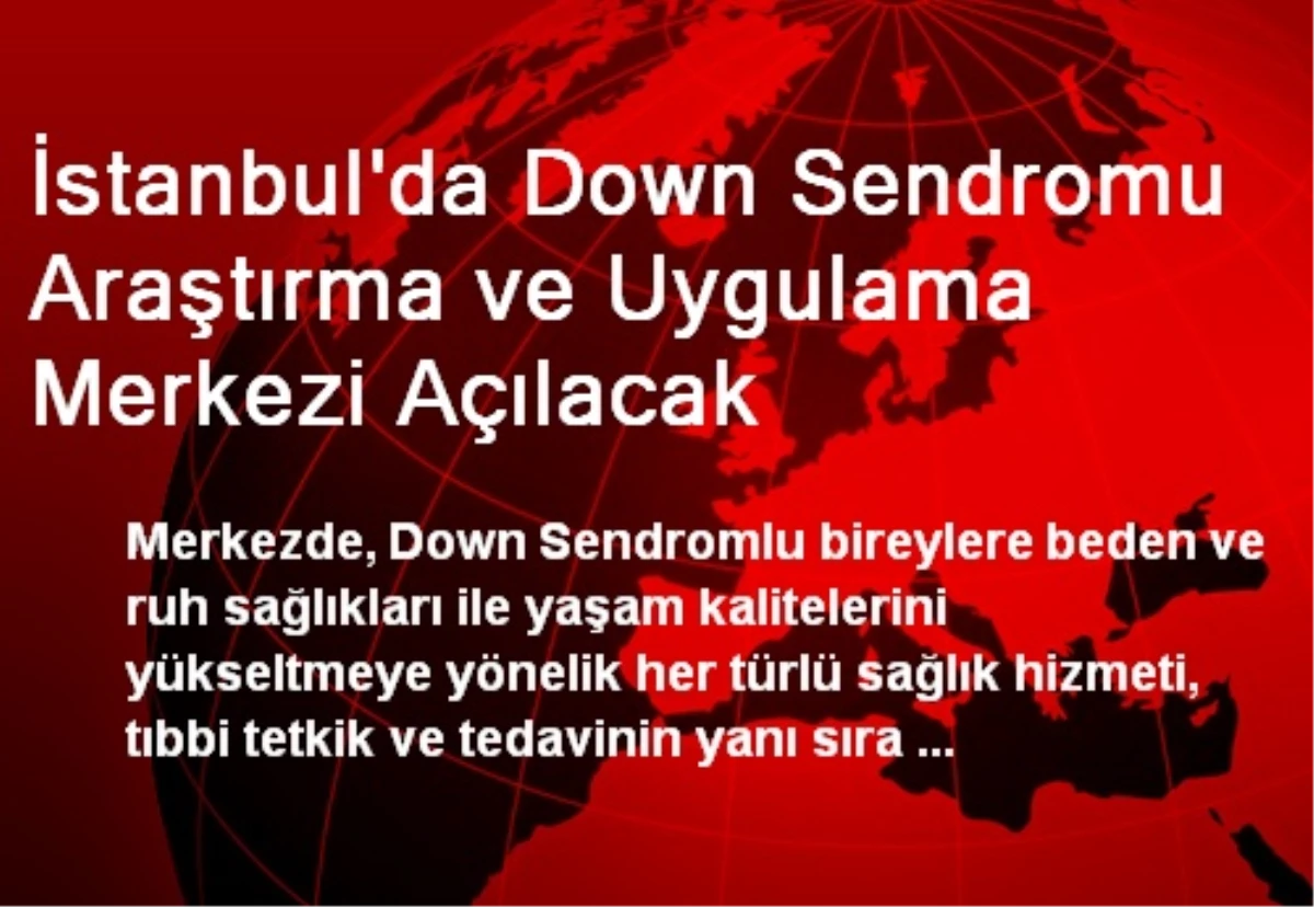 İstanbul\'da Down Sendromu Araştırma ve Uygulama Merkezi Açılacak